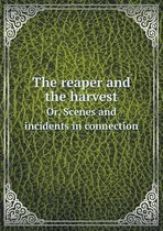 The reaper and the harvest Or, Scenes and incidents in connection
