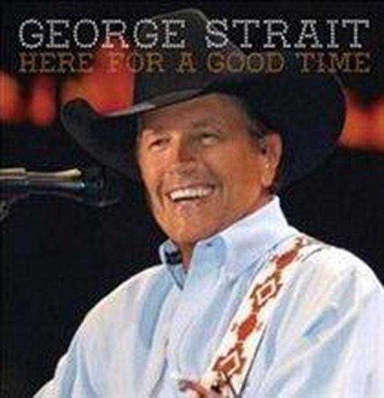 George Strait lacht op de albumhoes "Here For A Good Time". Hij draagt een cowboyhoed en een lichtblauwe blouse met een witte, rood-bruine band.
