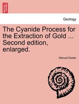 The Cyanide Process for the Extraction of Gold ... Second Edition, Enlarged.