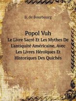 Popol Vuh Le Livre Sacre Et Les Mythes De L'antiquite Americaine, Avec Les Livres Heroiques Et Historiques Des Quiches