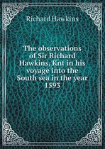 The observations of Sir Richard Hawkins, Knt in his voyage into the South sea in the year 1593