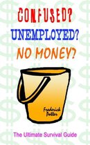 Confused? Unemployed? No Money?: the Ultimate Survival Guide