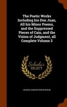 The Poetic Works Including His Don Juan, All His Minor Poems, and the Suppressed Pieces of Cain, and the Vision of Judgment, All Complete Volume 2