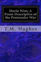 Iberia Won; A Poem Descriptive of the Peninsular War