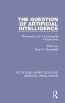 Routledge Library Editions: Artificial Intelligence - The Question of Artificial Intelligence