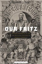 Our Fritz - Emperor Frederick III and the Political Culture of Imperial Germany