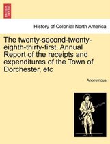 The Twenty-Second-Twenty-Eighth-Thirty-First. Annual Report of the Receipts and Expenditures of the Town of Dorchester, Etc