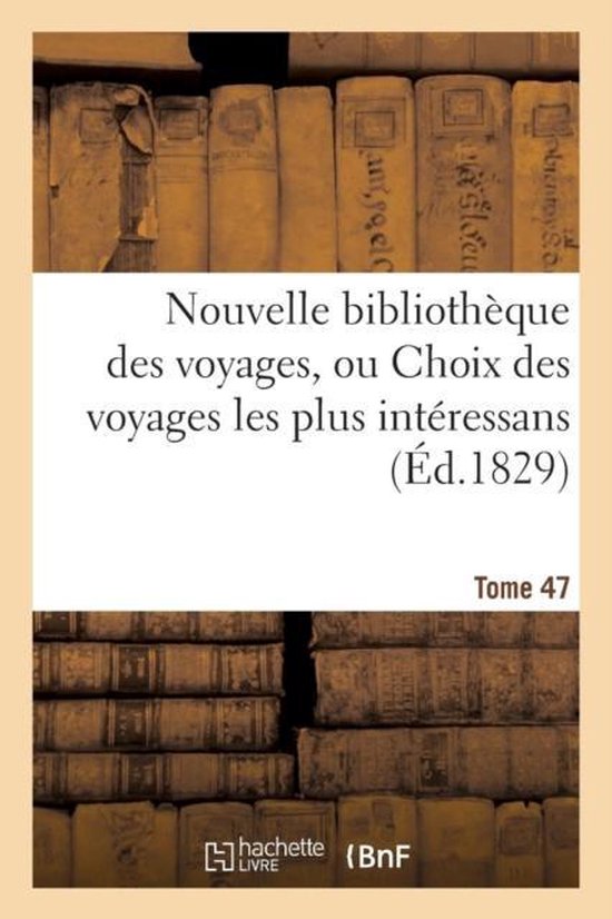 Nouvelle Biblioth�que Des Voyages, Ou Choix Des Voyages Les Plus Int�ressans Tome 47