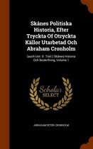 Skanes Politiska Historia, Efter Tryckta of Otryckta Kallor Utarbetad Och Abraham Cronholm: (Auch Unt. D. Titel
