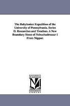 The Babylonian Expedition of the University of Pennsylvania. Series D. Researches and Treatises. a New Boundary Stone of Nebuchadrezzar I from Nippur.