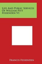 Life and Public Services of William Pitt Fessenden V1