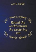 Round the world toward the westering sun