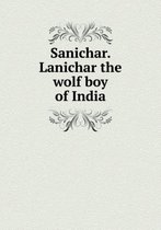 Sanichar. Lanichar the wolf boy of India
