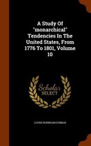 A Study of Monarchical Tendencies in the United States, from 1776 to 1801, Volume 10
