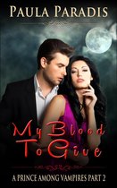A Prince Among Vampires 2 - My Blood To Give (A Prince Among Vampires, Part 2)