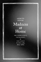 Madness At Home - The Psychiatrist, The Patient, And The Family In England, 1820-1860