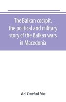 The Balkan cockpit, the political and military story of the Balkan wars in Macedonia