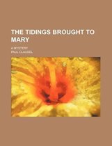 The Tidings Brought to Mary; A Mystery