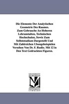 Die Elemente Der Analytischen Geometrie Des Raumes. Zum Gebrauche an Hoheren Lehranstalten, Technischen Hochschulen, Sowie Zum Selbststudium Dargestel