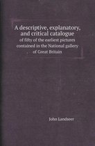 A Descriptive, Explanatory, and Critical Catalogue of Fifty of the Earliest Pictures Contained in the National Gallery of Great Britain