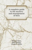 A Complete Guide to the Mystery and Management of Bees