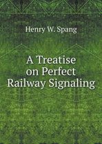 A Treatise on Perfect Railway Signaling