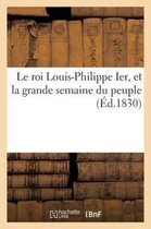 Le Roi Louis-Philippe Ier, Et La Grande Semaine Du Peuple
