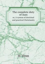 The complete duty of man or, A system of doctrinal and practical Christianity