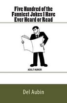 Five Hundred of the Funniest Jokes I Have Ever Heard or Read