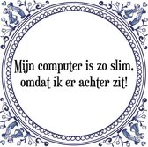 Tegeltje met Spreuk (Tegeltjeswijsheid): Mijn computer is zo slim, omdat ik er achter zit! + Kado verpakking & Plakhanger
