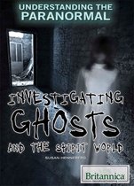 Understanding the Paranormal - Investigating Ghosts and the Spirit World