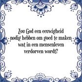 Tegeltje met Spreuk (Tegeltjeswijsheid): Zou God een eeuwigheid nodig hebben om goed te maken wat in een mensenleven verdorven wordt? + Kado verpakking & Plakhanger