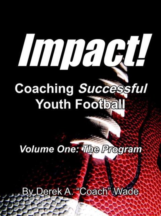 Impact! Coaching Successful Youth Football: Volume One: The  ... - cover
