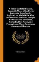 A Handy Guide for Beggars, Especially Those of the Poetic Fraternity; Being Sundry Explorations, Made While Afoot and Penniless in Florida, Georgia, N
