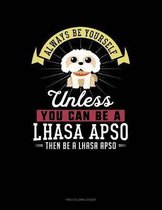 Always Be Yourself Unless You Can Be a Lhasa Apso Then Be a Lhasa Apso