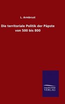 Die territoriale Politik der Päpste von 500 bis 800