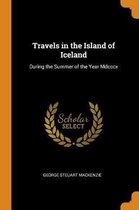 Travels in the Island of Iceland: During the Summer of the Year MDCCCX