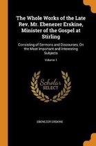 The Whole Works of the Late Rev. Mr. Ebenezer Erskine, Minister of the Gospel at Stirling