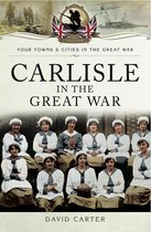 Your Towns & Cities in the Great War - Carlisle in the Great War