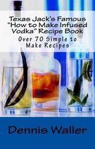 Texas Jack's Famous  How to Make Infused Vodka  Recipe Book