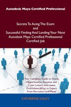 Autodesk Maya Certified Professional Secrets To Acing The Exam and Successful Finding And Landing Your Next Autodesk Maya Certified Professional Certified Job