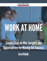 Work At Home - Simple Steps to Win, Insights and Opportunities for Maxing Out Success