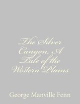 The Silver Canyon, A Tale of the Western Plains