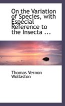 On the Variation of Species, with Especial Reference to the Insecta ...