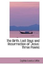 The Birth, Last Days and Resurrection of Jesus