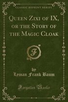 Queen Zixi of IX, or the Story of the Magic Cloak (Classic Reprint)