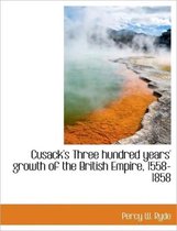 Cusack's Three Hundred Years' Growth of the British Empire, 1558-1858