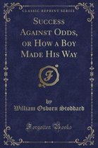 Success Against Odds, or How a Boy Made His Way (Classic Reprint)