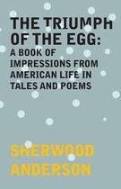The Triumph of the Egg: A Book of Impressions From American Life in Tales and Poems