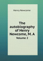 The autobiography of Henry Newcome, M. A Volume 2